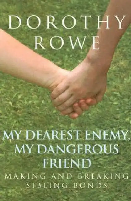 My Dearest Enemy, My Dangerous Friend: Making and Breaking Sibling Bonds by Dorothy Rowe