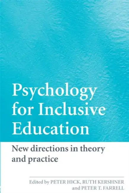Psychology for Inclusive Education: New Directions in Theory and Practice by Peter Hick, Ruth Kershner, Peter Farrell