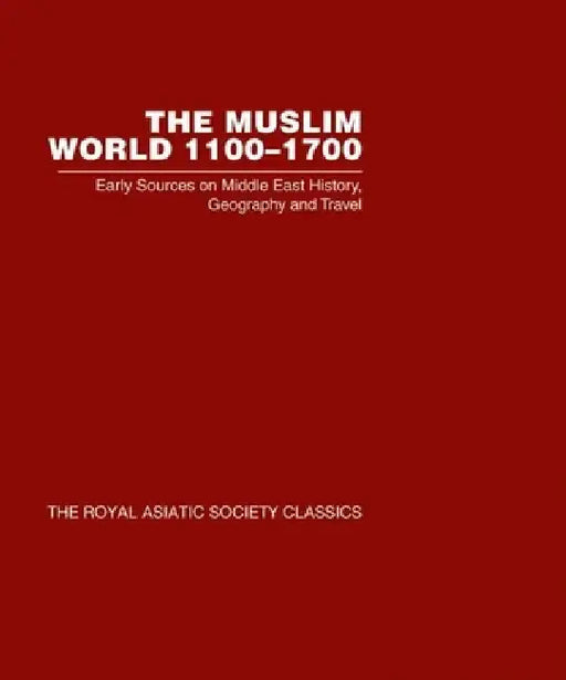 The Muslim World 1100-1700: Early Sources on Middle East History, Geography and Travel (Royal Asiatic Society Classics 2) by Hiroyuki Mashita