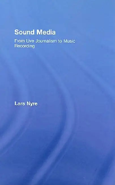 Sound Media: From Live Journalism to Music Recording [With CD (Audio)] by Lars Nyre