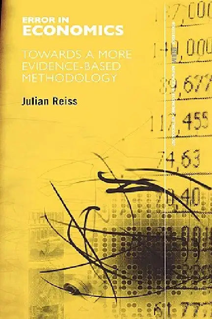 Error in Economics: Towards a More Evidence-Based Methodology by Julian Reiss