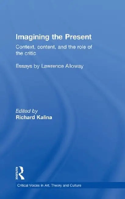 Imagining the Present: Context, Content, and the Role of the Critic by Richard Kalina