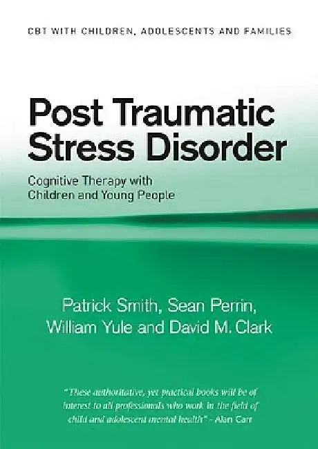 Post Traumatic Stress Disorder: Cognitive Therapy with Children and Young People by Patrick Smith