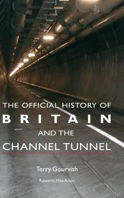 The Official History of Britain and the Channel Tunnel by Terry Gourvish