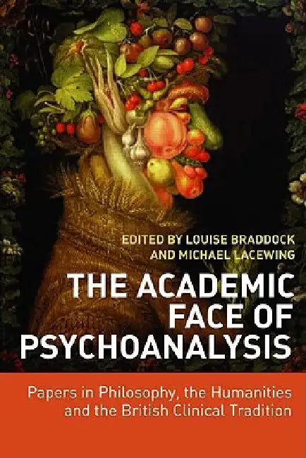 The Academic Face of Psychoanalysis: Papers in Philosophy, the Humanities and the British Clinical Tradition by Louise Braddock