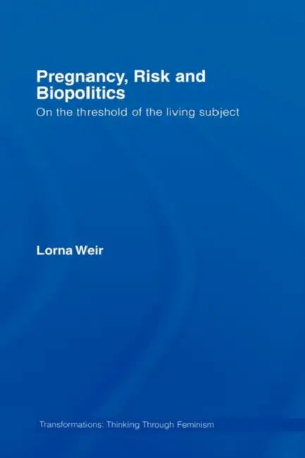 Pregnancy, Risk and Biopolitics: On the Threshold of the Living Subject by Lorna Weir