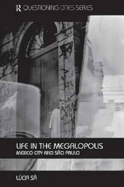Life in the Megalopolis: Mexico City and Sao Paulo by Lucia Sa