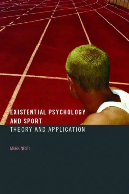 Existential Psychology and Sport: Theory and Application by Mark Nesti