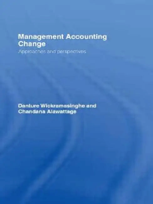 Management Accounting Change: Approaches and Perspectives by Chandana Alawattage