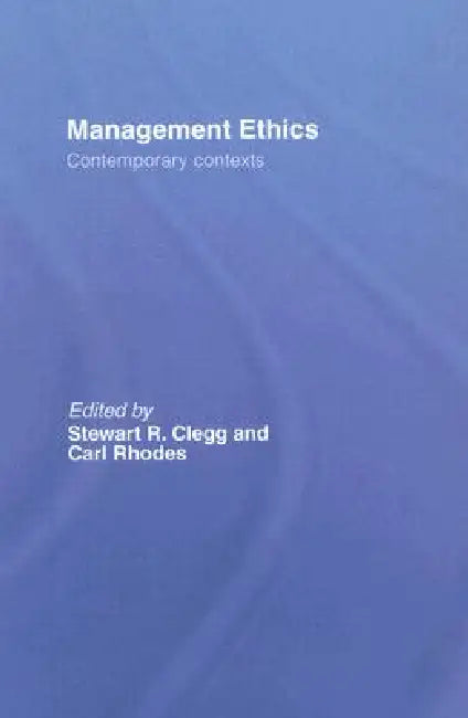 Management Ethics: Contemporary Contexts by Stewart R. Clegg