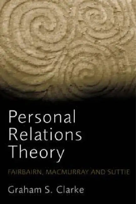 Personal Relations Theory: Fairbairn, Macmurray and Suttie by Graham S. Clarke