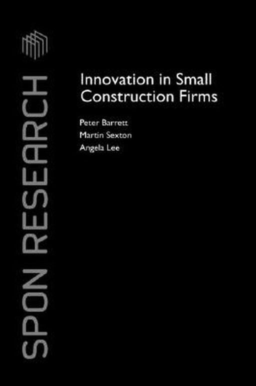 Innovation In Small Construction Firms by Peter Barrett, Martin Sexton, Angela Lee