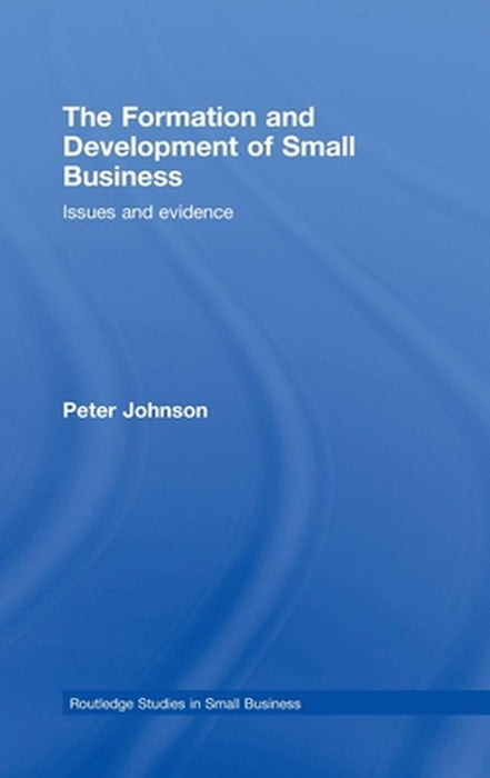 The Formation And Development Of Small Business: Issues and Evidence by Peter Johnson