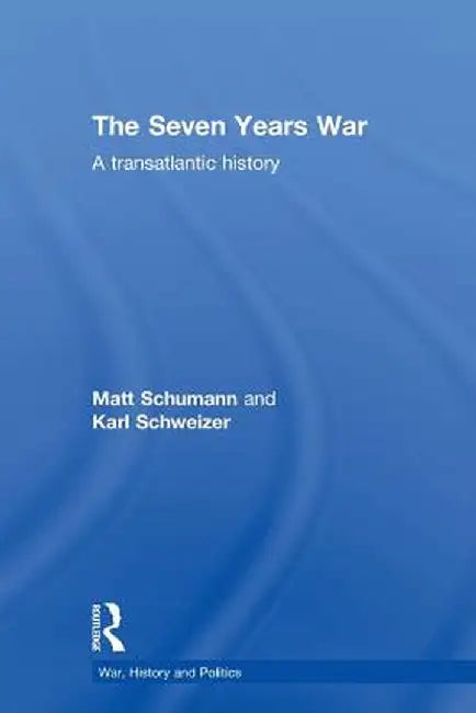 The Seven Years War: A Transatlantic History by Matt Schumann
