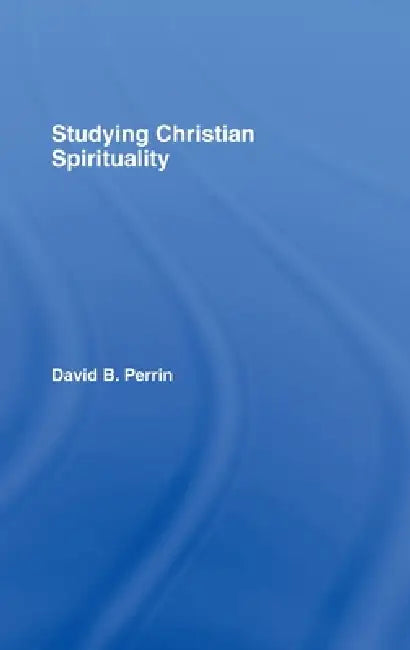 Studying Christian Spirituality by David B. Perrin