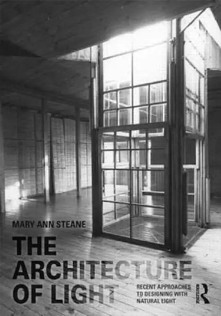 The Architecture of Light: Recent Approaches to Designing with Natural Light by Mary Ann Steane