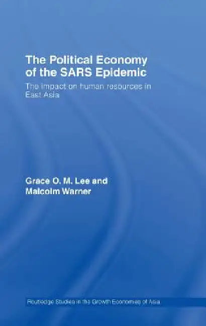 The Political Economy of the Sars Epidemic: The Impact on Human Resources in East Asia by Grace Lee