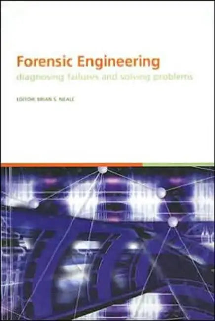 Forensic Engineering, Diagnosing Failures and Solving Problems: Proceedings of the 3rd International Conference on Forensic Engineering. London, Novem by Neale B.S.