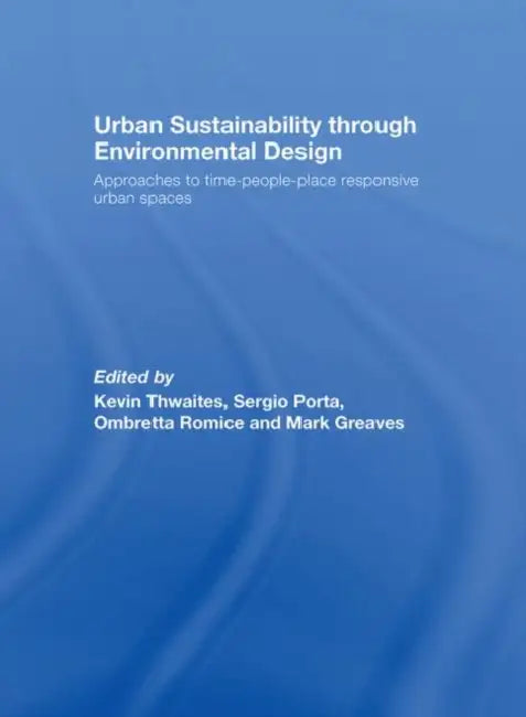 Urban Sustainability Through Environmental Design: Approaches To Time-People-Place Responsive Urban Spaces by Kevin Thwaites