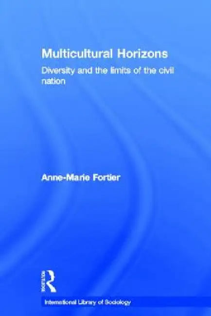 Multicultural Horizons: Diversity and the Limits of the Civil Nation by Anne-Marie Fortier
