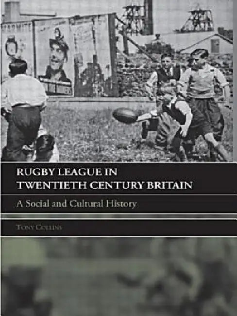 Rugby League in Twentieth Century Britain: A Social and Cultural History by Tony Collins