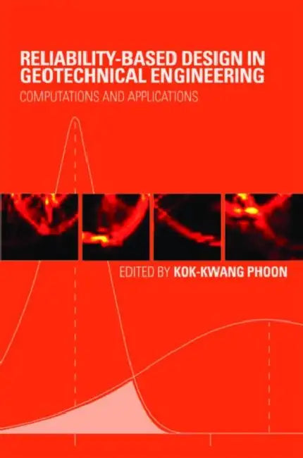 Reliability-Based Design in Geotechnical Engineering: Computations and Applications by Kok-Kwang Phoon