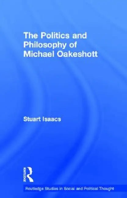 The Politics and Philosophy of Michael Oakeshott by Stuart Isaacs