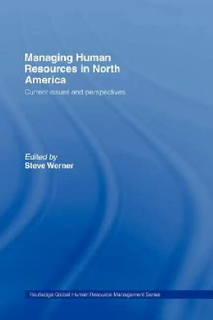 Managing Human Resources in North America: Current Issues and Perspectives by Steve Werner