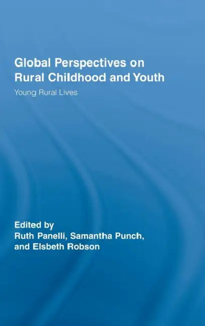 Global Perspectives on Rural Childhood and Youth: Young Rural Lives by Ruth Panelli, Samantha Punch, Elsbeth Robson