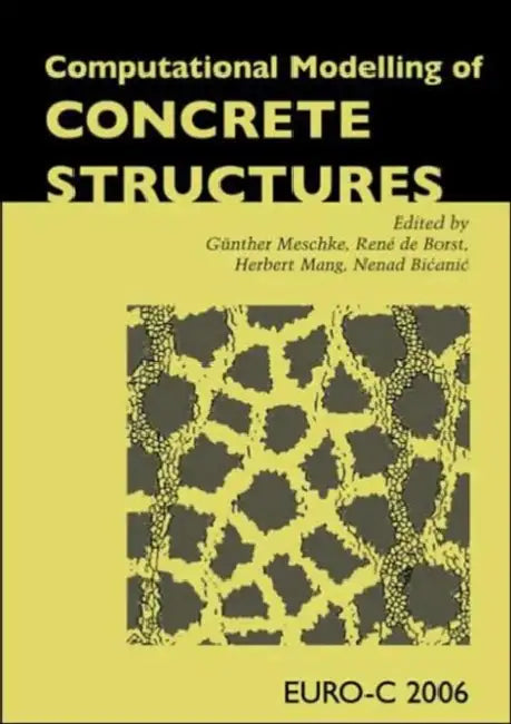 Computational Modelling of Concrete Structures: Proceedings of the EURO-C 2006 Conference, Mayrhofen, Austria, 27-30 March 2006 by Meschke Gunther