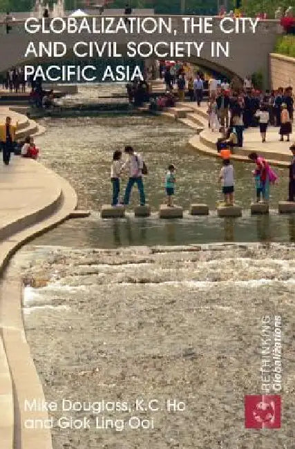 Globalization, the City and Civil Society in Pacific Asia: The Social Production of Civic Spaces by Mike Douglass