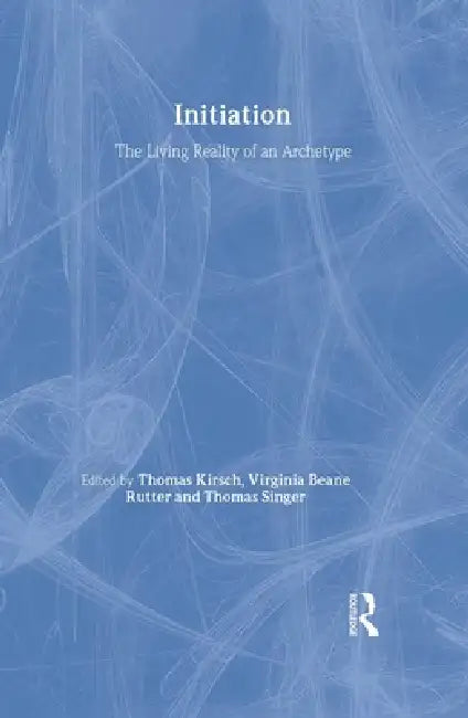 Initiation: The Living Reality of an Archetype by Thomas Kirsch