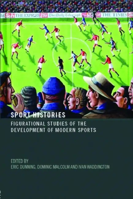 Sport Histories: Figurational Studies of the Development of Modern Sports by Eric Dunning