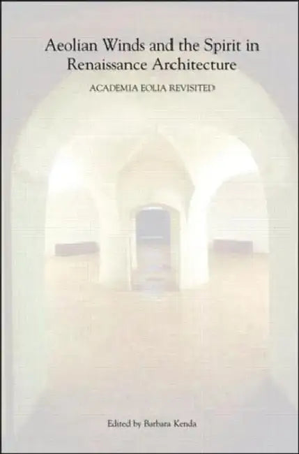 Aeolian Winds and the Spirit in Renaissance Architecture: Academia Eolia Revisited by Barbara Kenda