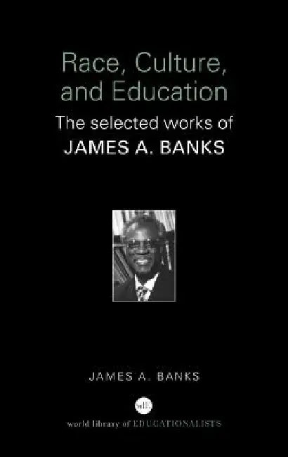 Race, Culture, and Education: The Selected Works of James A. Banks by James A. Banks