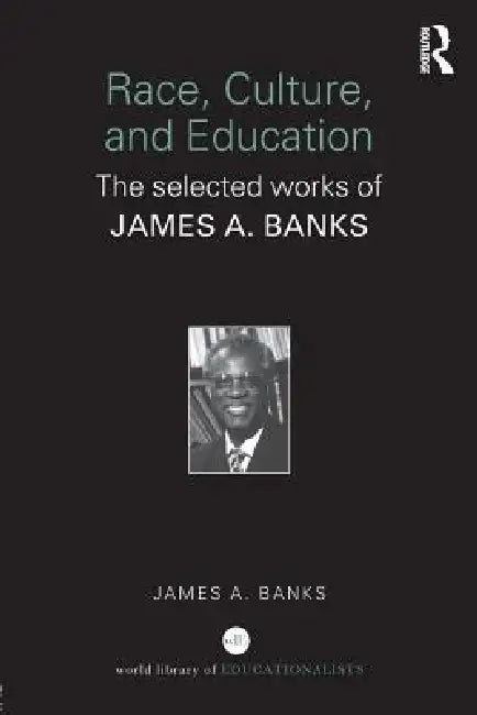 Race, Culture, and Education: The Selected Works of James A. Banks by James A. Banks