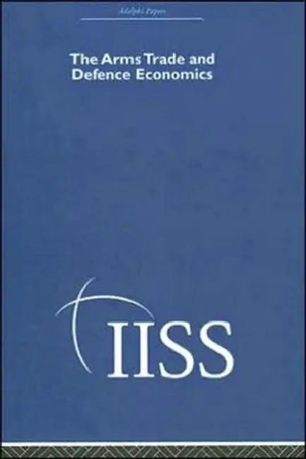 The Arms Trade & Defence Economics by Various