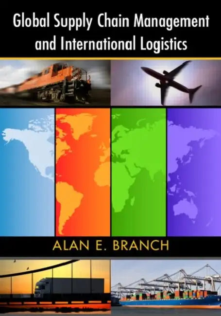 Global Supply Chain Management and International Logistics by Alan E. Branch