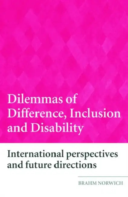 Dilemmas of Difference, Inclusion and Disability: International Perspectives and Future Directions by Brahm Norwich