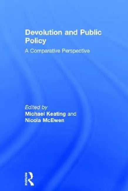 Devolution and Public Policy: A Comparative Perspective by Michael Keating