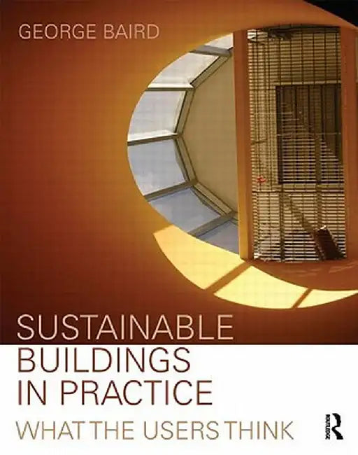 Sustainable Buildings in Practice: What the Users Think by George Baird