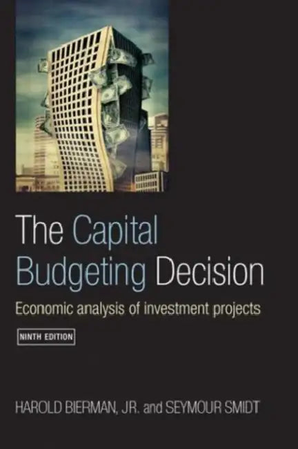 The Capital Budgeting Decision: Economic Analysis of Investment Projects by Harold Bierman Jr, Seymour Smidt