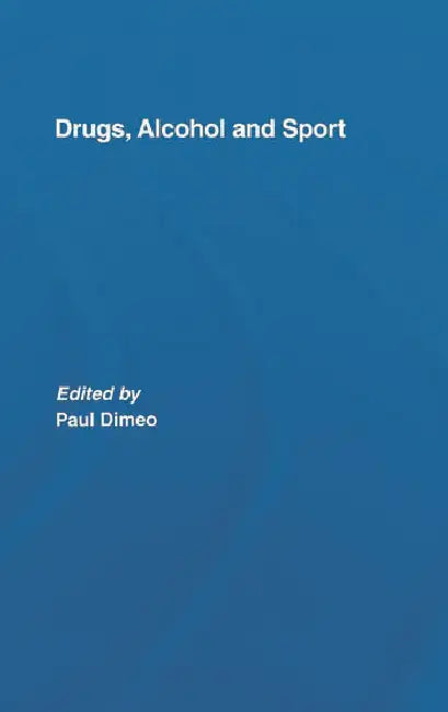 Drugs, Alcohol and Sport: A Critical History by Dimeo Paul