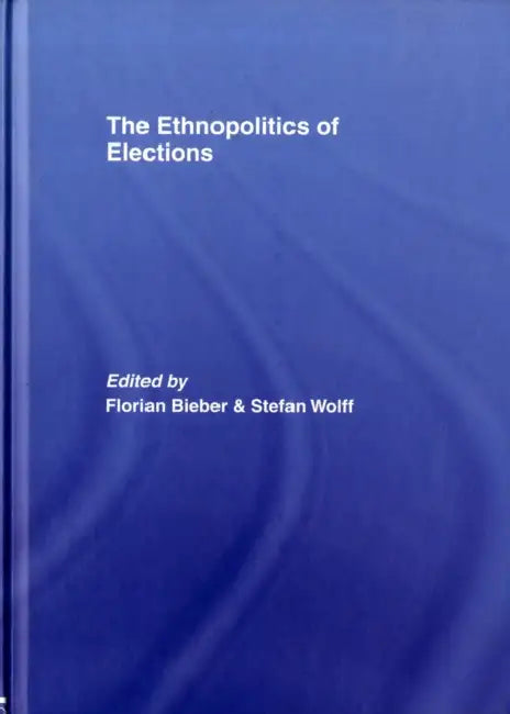 The Ethnopolitics of Elections by Florian Bieber, Stefan Wolff