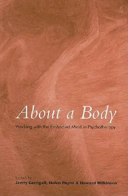 About a Body: Working with the Embodied Mind in Psychotherapy by Jenny Corrigall