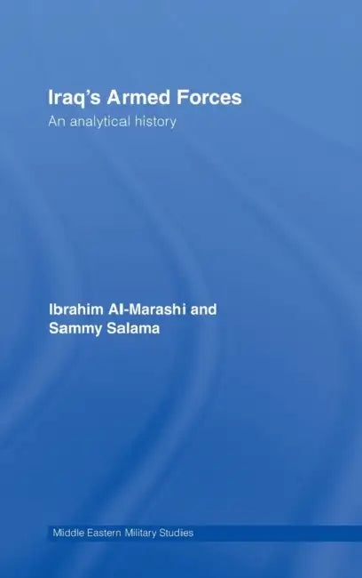 Iraq's Armed Forces: An Analytical History by Ibrahim Al-Marashi, Sammy Salama
