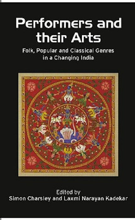 Performers And Their Arts: Folk, Popular and Classical Genres in a Changing India by Simon Charsley