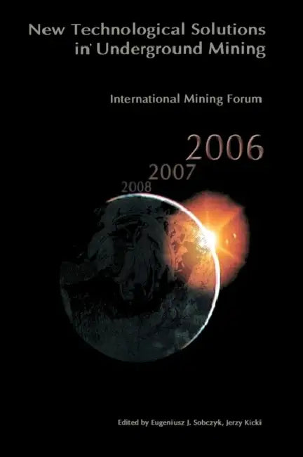 International Mining Forum 2006, New Technological Solutions in Underground Mining: Proceedings of the 7th International Mining Forum, Cracow - Szczyr by Eugeniusz Sobczyk, Jerzy Kicki