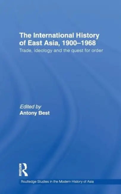 The International History of East Asia, 1900-1968: Trade, Ideology and the Quest for Order by Antony Best