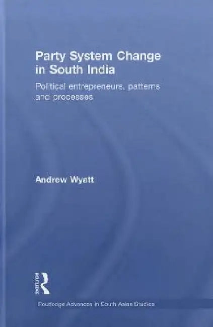 Party System Change In South India: Political Entrepreneurs, Patterns and Processes